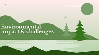 Environmental
impact & challenges
 