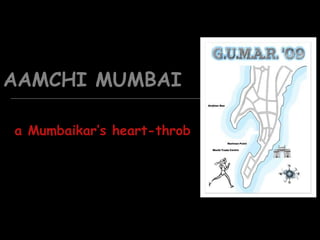 AAMCHI MUMBAI 
a Mumbaikar’s heart-throb 
 