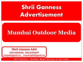 Shrii Ganness
Advertisement
Mumbai Outdoor Media
Shrii Ganness Advt

09212283658, 09212283657

shriigadds@gmail.com

Suraj.shriigadds@gmail.com

Shrii Ganness - Outdoor Media Services In Pan India

 