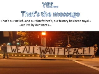 That’s our Belief…and our forefather’s, our history has been royal… … we live by our words…