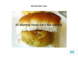 Mumbai Meri Jaan




40 Mumbai foods can’t live without
 