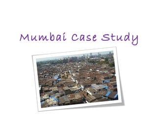 Mumbai Case Study
 
