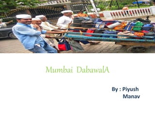 By : Piyush
Manav
Mumbai DabawalA
 
