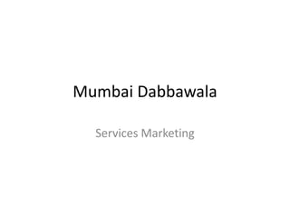 Mumbai Dabbawala

  Services Marketing
 