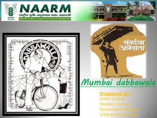 Mumbai dabbawala
    Prepared by:
    Amit Kumar
    Pankaj Kumar
    Samvedna Kumari
    Vibhanshu Kumar   1
 