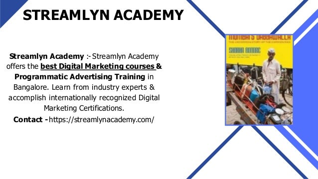Streamlyn Academy :- Streamlyn Academy
offers the best Digital Marketing courses &
Programmatic Advertising Training in
Bangalore. Learn from industry experts &
accomplish internationally recognized Digital
Marketing Certifications.
Contact -https://streamlynacademy.com/
STREAMLYN ACADEMY
 