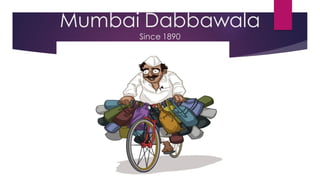 Mumbai Dabbawala
Since 1890
 