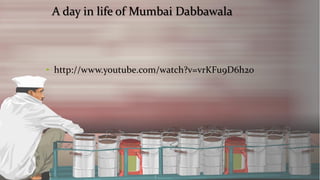 A day in life of Mumbai Dabbawala 
•http://www.youtube.com/watch?v=vrKFu9D6h2o  
