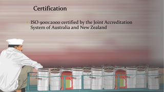 Certification 
•ISO 9001:2000 certified by the Joint Accreditation System of Australia and New Zealand  