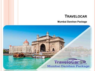 TRAVELOCAR
Mumbai Darshan Package
 