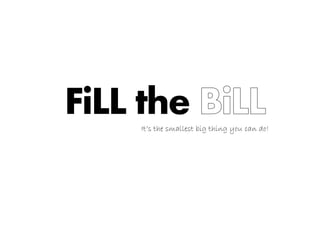 FiLL the
    It’s the smallest big thing you can do!
 