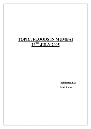 TOPIC: FLOODS IN MUMBAI
26TH JULY 2005

Submitted By:
Sahil Raina

 