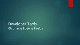 Developer Tools
Chrome vs Edge vs Firefox
 