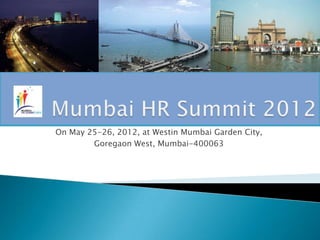 On May 25-26, 2012, at Westin Mumbai Garden City,
        Goregaon West, Mumbai-400063
 