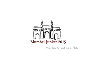 Mumbai Junket 2015
Mumbai Served on a Plate!
 