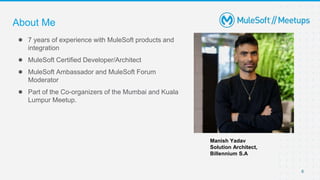 6
● 7 years of experience with MuleSoft products and
integration
● MuleSoft Certified Developer/Architect
● MuleSoft Ambas...