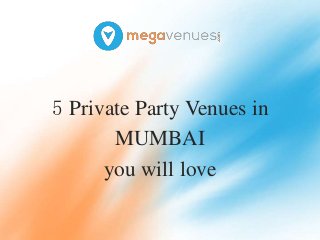 5 Private Party Venues in
MUMBAI
you will love
 