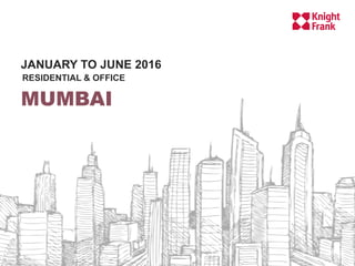JANUARY TO JUNE 2016
MUMBAI
RESIDENTIAL & OFFICE
 