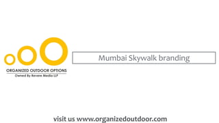 Mumbai Skywalk branding
visit us www.organizedoutdoor.com
 