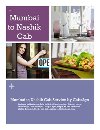 +
+
Mumbai
to Nashik
Cab
Service
Mumbai to Nashik Cab Service by Cabs2go
Quisque vel justo eget felis sollicitudin adipiscing. Ut enim lorem,
lacinia eget, tristique quis, feugiat eget, turpis. In hac habitasse
platea dictumst. Morbi non dui ac risus sollicitudin auctor.
 