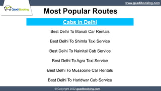 Most Popular Routes
www.gaadibooking.com
© Copyright 2022.gaadibooking.com.
Cabs in Delhi
Best Delhi To Manali Car Rentals...