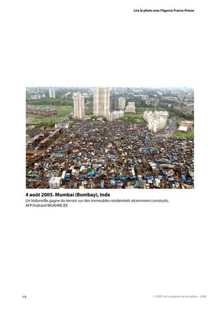 Lire la photo avec l’Agence France-Presse




  4 août 2005. Mumbai (Bombay), Inde
  Un bidonville gagne du terrain sur des immeubles résidentiels récemment construits.
  AFP/Indranil MUKHREJEE




1/3                                                                          © CRDP de l’académie de Versailles – 2008
 