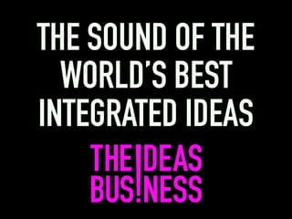 THE SOUND OF THE
WORLD’S BEST
INTEGRATED IDEAS
 