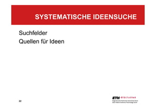 22
Suchfelder
Quellen für Ideen
SYSTEMATISCHE IDEENSUCHE
 