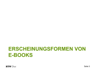 ERSCHEINUNGSFORMEN VON
E-BOOKS
                     Seite 3
 