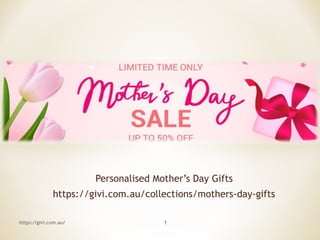 Personalised Mother’s Day Gifts
https://givi.com.au/collections/mothers-day-gifts
https://givi.com.au/ 1
 