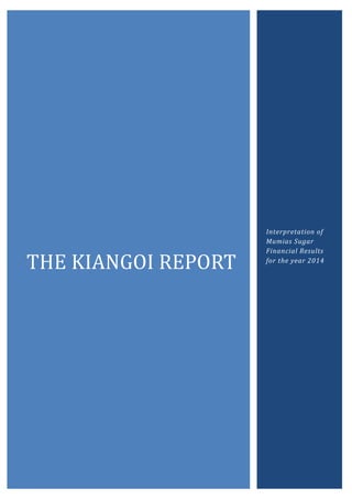 THE KIANGOI REPORT
Interpretation of
Mumias Sugar
Financial Results
for the year 2014
 