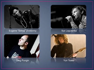 Eugene "Sdwig" Zvidionny
Ilya Lagutenko
Oleg Pungin
Yuri Tsaler