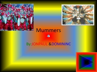 Mummers By:JONPAUL &DOMININC 