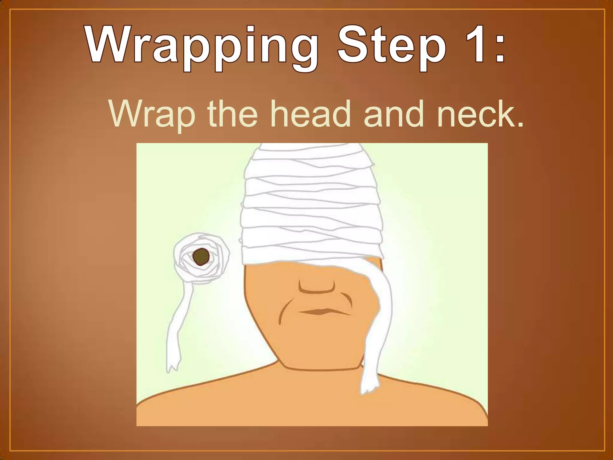 Wrap the head and neck.
 