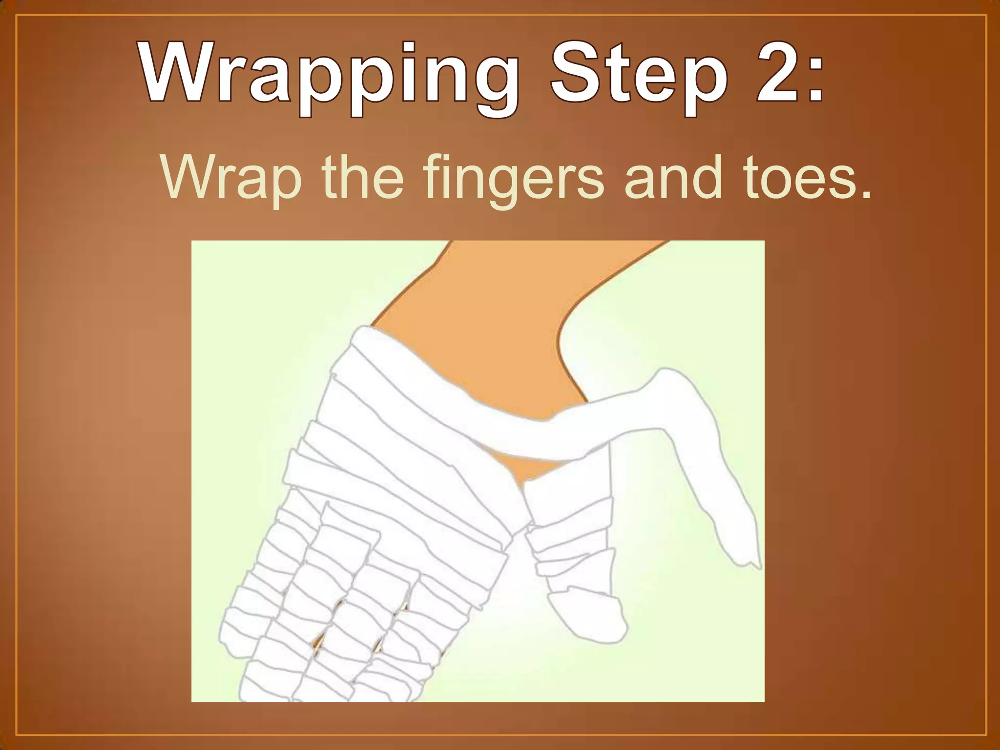 Wrap the fingers and toes.
 