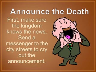 First, make sure
the kingdom
knows the news.
Send a
messenger to the
city streets to cry
out the
announcement.
 