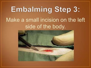 Make a small incision on the left
side of the body.
 