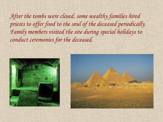 After the tombs were closed, some wealthy families hired priests to offer food to the soul of the deceased periodically.  Family members visited the site during special holidays to conduct ceremonies for the deceased. 