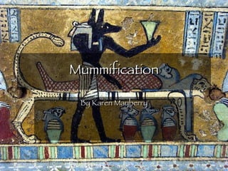 Mummification By Karen Mayberry 