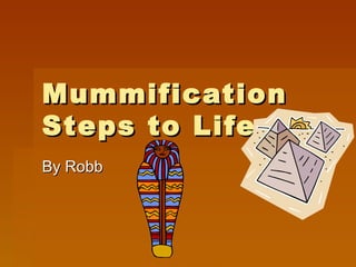 Mummification Steps to Life By Robb 