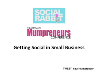 Getting Social in Small Business TWEET: #ausmumpreneur  