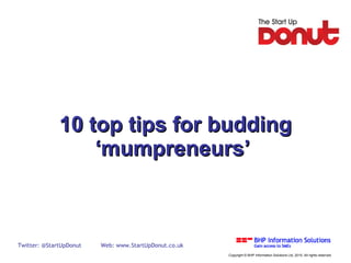 10 top tips for budding ‘mumpreneurs’   Twitter: @StartUpDonut Web: www.StartUpDonut.co.uk Copyright © BHP Information Solutions Ltd, 2010. All rights reserved   Antonia Chitty of Family Friendly Working   