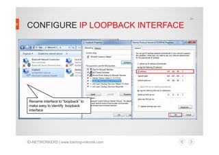 CONFIGURE IP LOOPBACK INTERFACE
24
ID-NETWORKERS | www.training-mikrotik.com
Rename interface to “loopback” to
make easy to identify loopback
interface
 