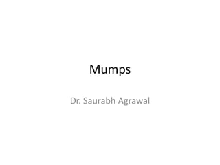 Mumps
Dr. Saurabh Agrawal
 