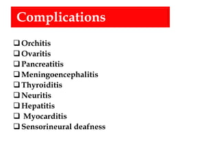 Complications
Orchitis
Ovaritis
Pancreatitis
Meningoencephalitis
Thyroiditis
Neuritis
Hepatitis
 Myocarditis
Sensorineural deafness
 