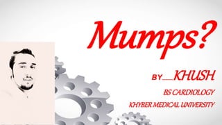 Mumps?
BY.........KHUSH
BS CARDIOLOGY
KHYBERMEDICALUNIVERSITY
 