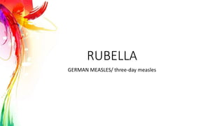 RUBELLA
GERMAN MEASLES/ three-day measles
 