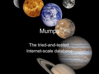 Mumps The tried-and-tested  Internet-scale database 