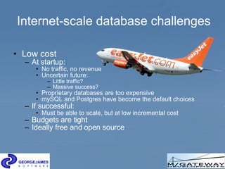 Internet-scale database challenges <ul><li>Low cost </li></ul><ul><ul><li>At startup: </li></ul></ul><ul><ul><ul><li>No tr...