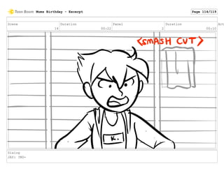Scene
14
Duration
00:22
Panel
2
Duration
00:10
Act
Dialog
JAY: ?NO-
Mums Birthday - Excerpt Page 114/119
 